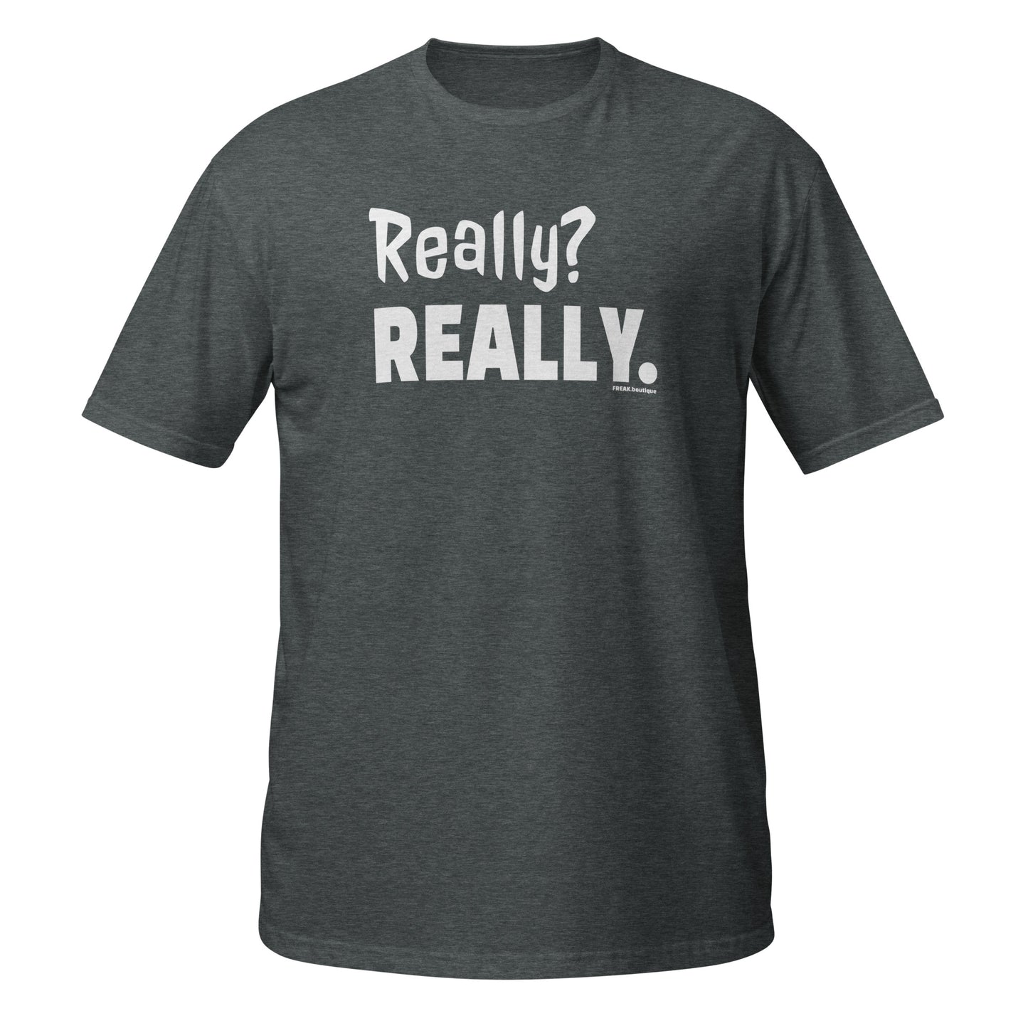 Really? Really. white text dark heather unisex t-shirt